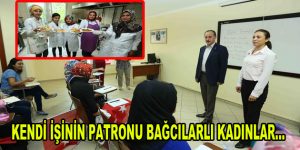 Kendi işinin patronu Bağcılarlı kadınlar…