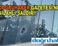 Doğruhaber Gazetesi’ne silahlı saldırı!