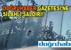 Doğruhaber Gazetesi’ne silahlı saldırı!