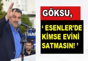 Göksu, ”Esenler’de kimse evini satmasın!” Göksu, Esenler’deki muhtarlarla bir araya