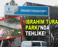 İbrahim Turhan Parkı’nda tehlike!