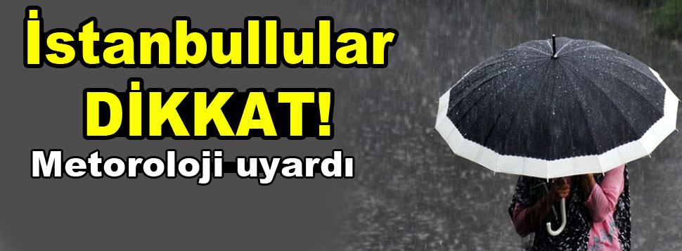 İstanbul’da kuvvetli yağış uyarısı!