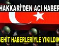 Hakkari’den acı haber!