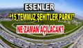 15 Temmuz Şehitler Parkı ne zaman açılacak?