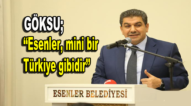 Göksu; ”Esenler, mini bir Türkiye gibidir”