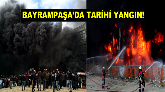 İstanbul Bayrampaşa’da tarihi yangın!