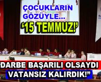 “Darbe Başarılı olsaydı yaşayacak vatanımız olmayacaktı”
