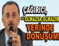 Çağırıcı, ”Olmazsa olmazımız yerinde dönüşüm”