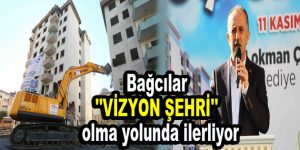 Bağcılar ”VİZYON ŞEHRİ” olma yolunda ilerliyor