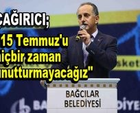 Çağırıcı; ”15 Temmuz’u hiçbir zaman unutturmayacağız”