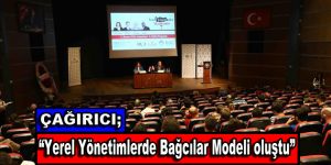 Çağırıcı: “Yerel Yönetimlerde Bağcılar Modeli oluştu”