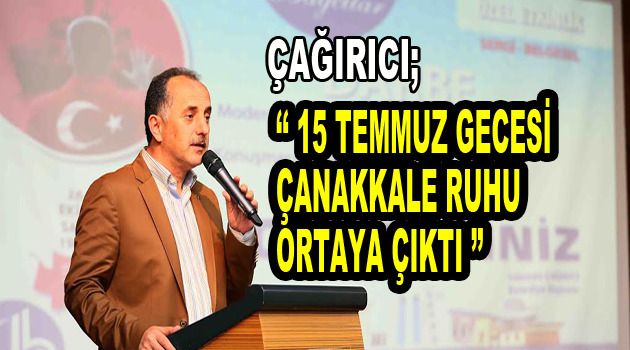 Çağırıcı; ”15 Temmuz gecesi Çanakkale ruhu ortaya çıktı”