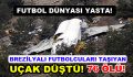 Brezilyalı futbolcuları taşıyan uçak düştü! 76 kişi öldü!