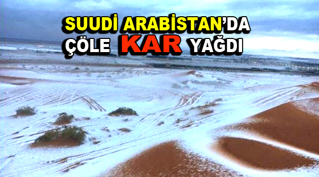 Suudi Arabistan’da çöle kar yağdı