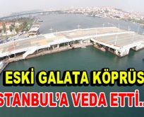 Tarihi Galata Köprüsü yerinen kaldırıldı