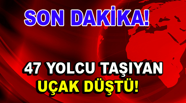 47 yolcu taşıyan uçak düştü!