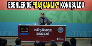 Esenler’de ”Başkanlık” konuşuldu