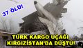 Türk kargo uçağı Kırgızistan’da düştü