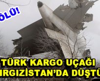 Türk kargo uçağı Kırgızistan’da düştü