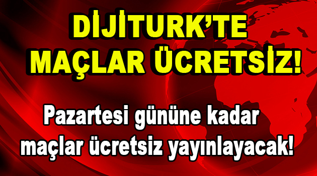 Digitürk, Pazartesi gününe kadar maçları ücretsiz yaptı