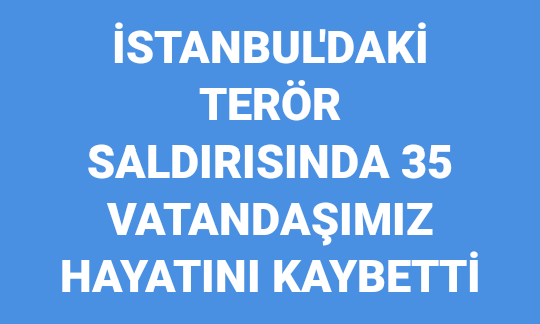 İstanbul’da ki terör saldırısında 35 vatandaşımız hayatını kaybetti