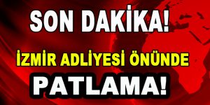 İzmir Adliyesi önünde patlama!