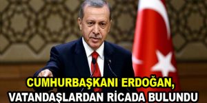 Erdoğan, vatandaşlardan ricada bulundu