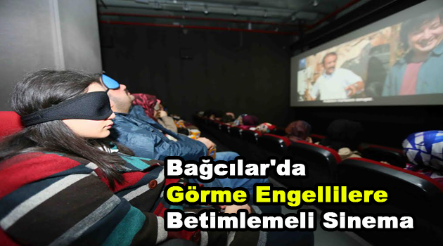 Bağcılar’da görme engellilere betimlemeli sinema