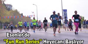 Esenler’de ”Fun Run Series” heyecanı başlıyor