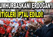 Cumhurbaşkanı Recep Tayyip Erdoğan’ın Erzurum ve Van mitingleri iptal edildi.