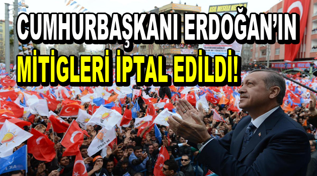 Cumhurbaşkanı Erdoğan’ın mitingleri iptal!
