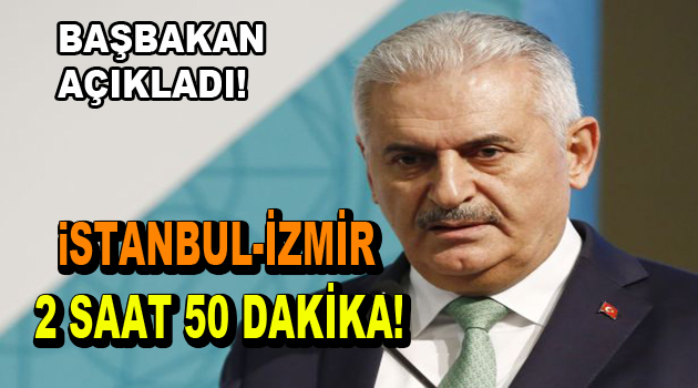 Başbakan açıkladı: ”İstanbul-İzmir arası 2 saat 50 dakika olacak”