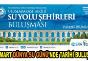 22 MART DÜNYA SU GÜNÜ’NDE TARİHİ BULUŞMA Medeniyet tarihinin suyun