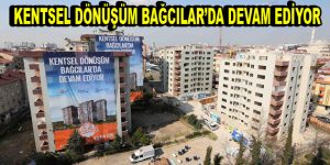 Bağcılar’da Kentsel Dönüşüm çalışmaları devam ediyor