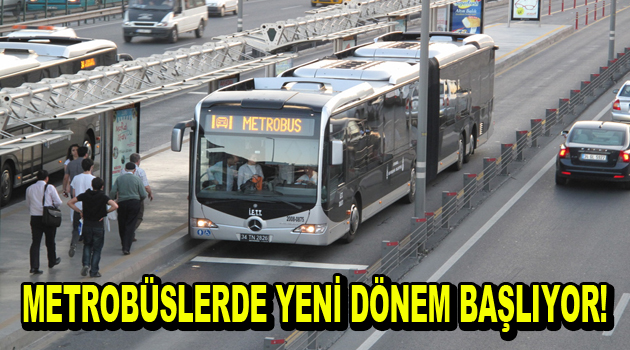 Metrobüslerde yeni dönem başlıyor!