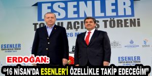 Erdoğan: ”16 Nisan’da Esenler’i Özellikle Takip Edeceğim”