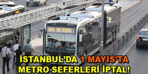 1 Mayıs’ta İstanbul’da 3 metro istasyonu kapalı