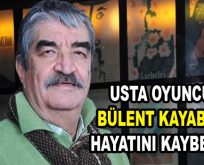 Usta oyuncu Bülent Kayabaş, hayatını kaybetti