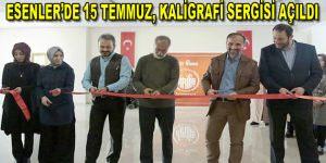 Esenler’de ”15 Temmuz” temalı “Diriliş” kaligrafi sergisi açıldı