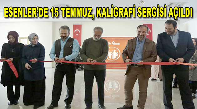 Esenler’de ”15 Temmuz” temalı “Diriliş” kaligrafi sergisi açıldı