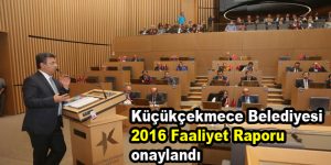 Küçükçekmece Belediyesi 2016 Faaliyet Raporu onaylandı