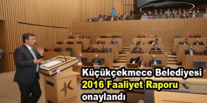 Küçükçekmece Belediyesi 2016 Faaliyet Raporu onaylandı