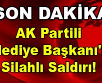 AK Parti’li Belediye Başkanı’na Silahlı Saldırı!