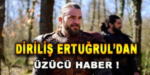 Diriliş Ertuğrul’dan Üzücü Haber