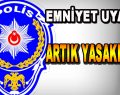 Emniyet Uyardı! Artık Yasaklandı