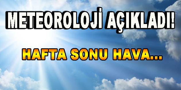 Meteoroloji Açıkladı! Hafta sonu hava…