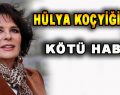 Hülya Koçyiğit’ten Kötü Haber