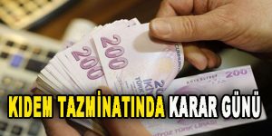 Kıdem Tazminatında Karar Günü