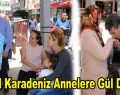 Temel Karadeniz annelere gül dağıttı