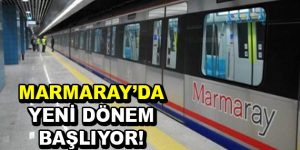 Marmaray’da yeni dönem başlıyor